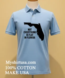 Not Everything Is Flat In Florida Shirt