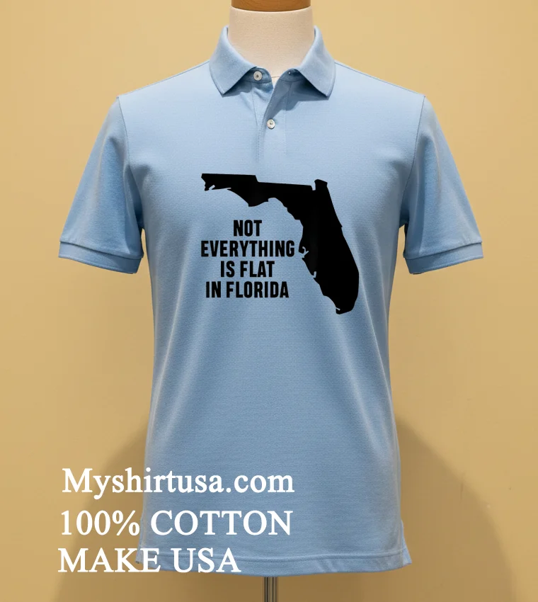 Not Everything Is Flat In Florida Shirt Blue Shirt