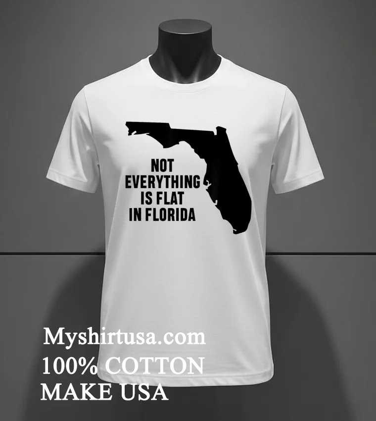 Not Everything Is Flat In Florida Shirt White T Shirt 2