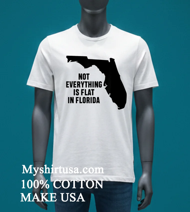 Not Everything Is Flat In Florida Shirt White T Shirt 3