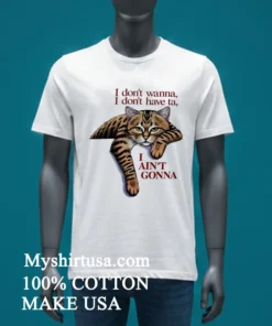Orange Cat I Don't Wanna I Don T Have Ta I Ain T Gonna Shirt