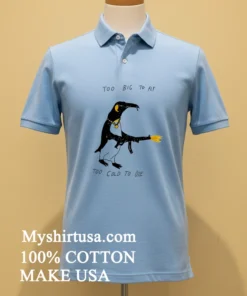 Penguin Too Big To Fly Too Cold To Die Shirt