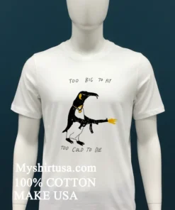 Penguin Too Big To Fly Too Cold To Die Shirt