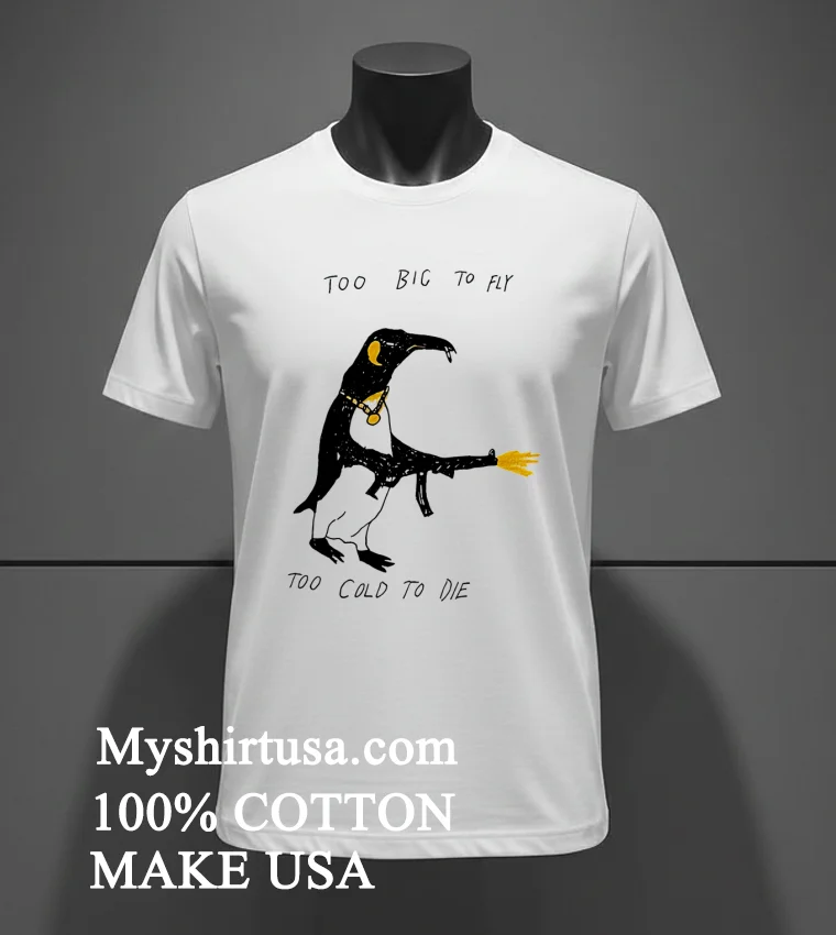 Penguin Too Big To Fly Too Cold To Die Shirt White T Shirt 2