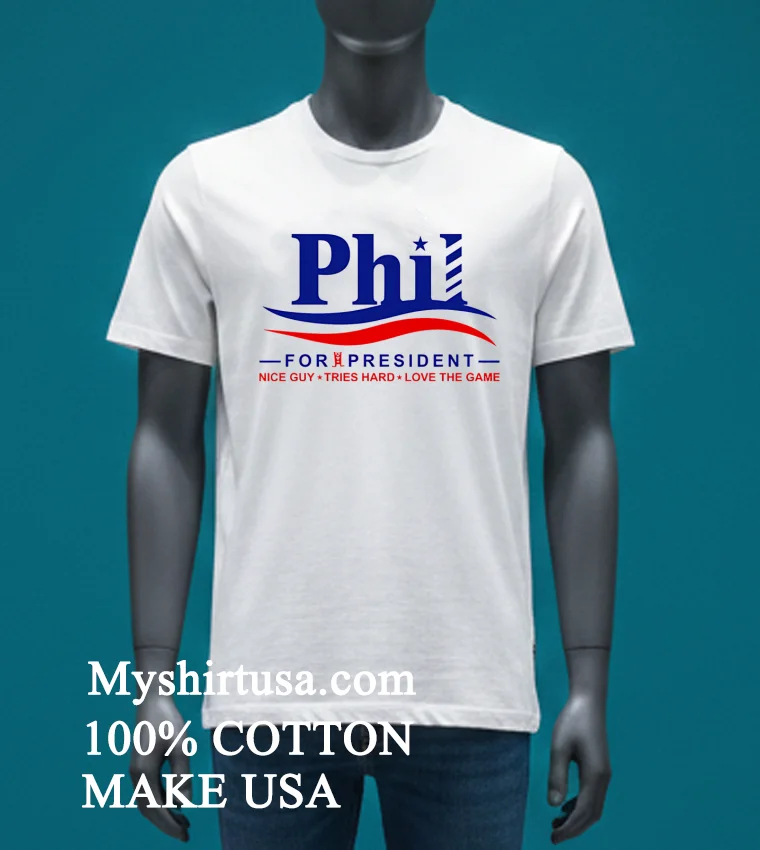 Phil For President Nice Guy Tries Hard Love The Game Shirt White T Shirt 3