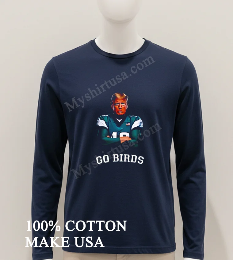 Philadelphia Eagles Donald Trump Go Birds Shirt Hoodie Shirt