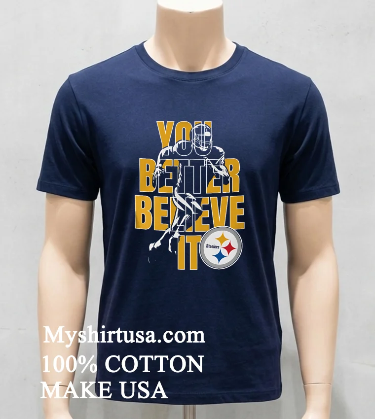 Pittsburgh Steelers Nfl You Better Believe It Shirt Navy Shirt