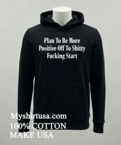 Plan To Be More Positive Off To Shitty Fucking Start Shirt