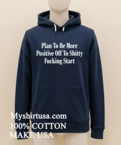 Plan To Be More Positive Off To Shitty Fucking Start Shirt