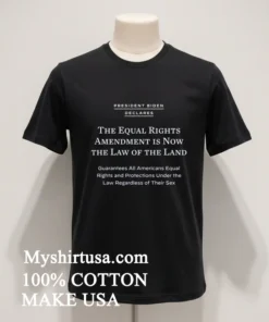 President Biden Declares The Equal Rights Amendment Is Now The Law Of The Land Shirt