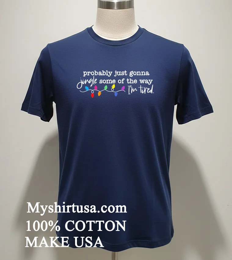Probably Just Gonna Jingle Some Of The Way Im Tired Light Shirt Navy Shirt 1