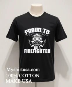 Proud To Be A Firefighter Shirt