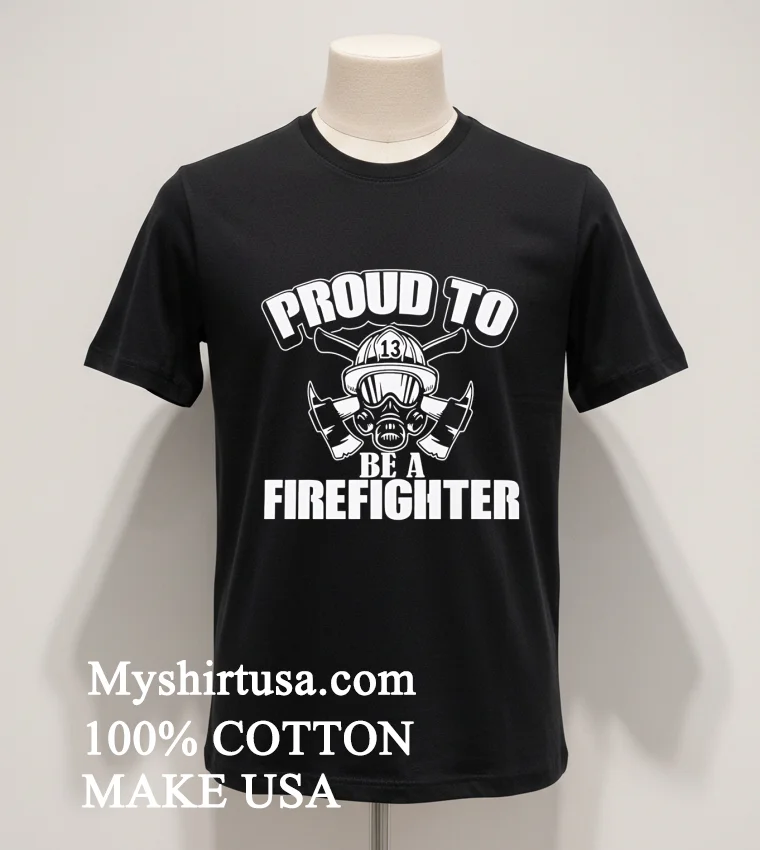 Proud To Be A Firefighter Shirt Balck Shirt