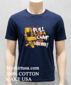 Pull Up A Chair For Lone Wolf Shirt