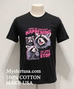 Raccoon Things Are Constantly Happening And I Would Like For It To Stop Shirt