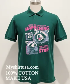 Raccoon Things Are Constantly Happening And I Would Like For It To Stop Shirt