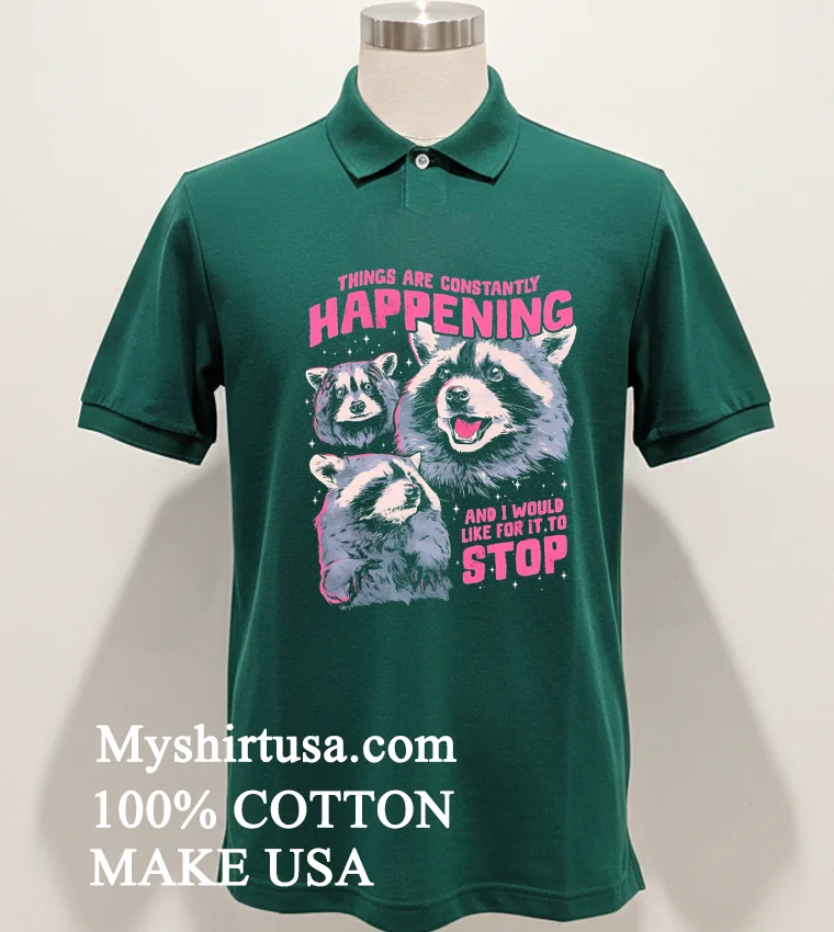 Raccoon Things Are Constantly Happening And I Would Like For It To Stop Shirt Green Shirt