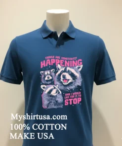 Raccoon Things Are Constantly Happening And I Would Like For It To Stop Shirt