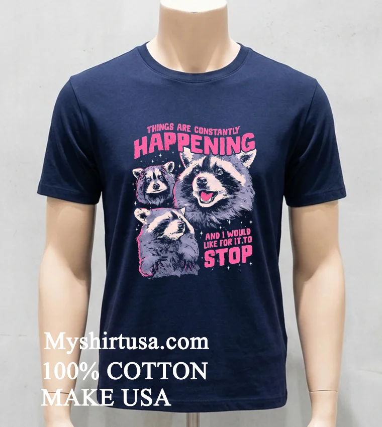 Raccoon Things Are Constantly Happening And I Would Like For It To Stop Shirt - navy-shirt Raccoon Things Are Constantly Happening And I Would Like For It To Stop Shirt Navy Shirt