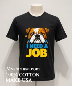 Sad Bulldog I Need A Job Shirt