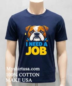 Sad Bulldog I Need A Job Shirt