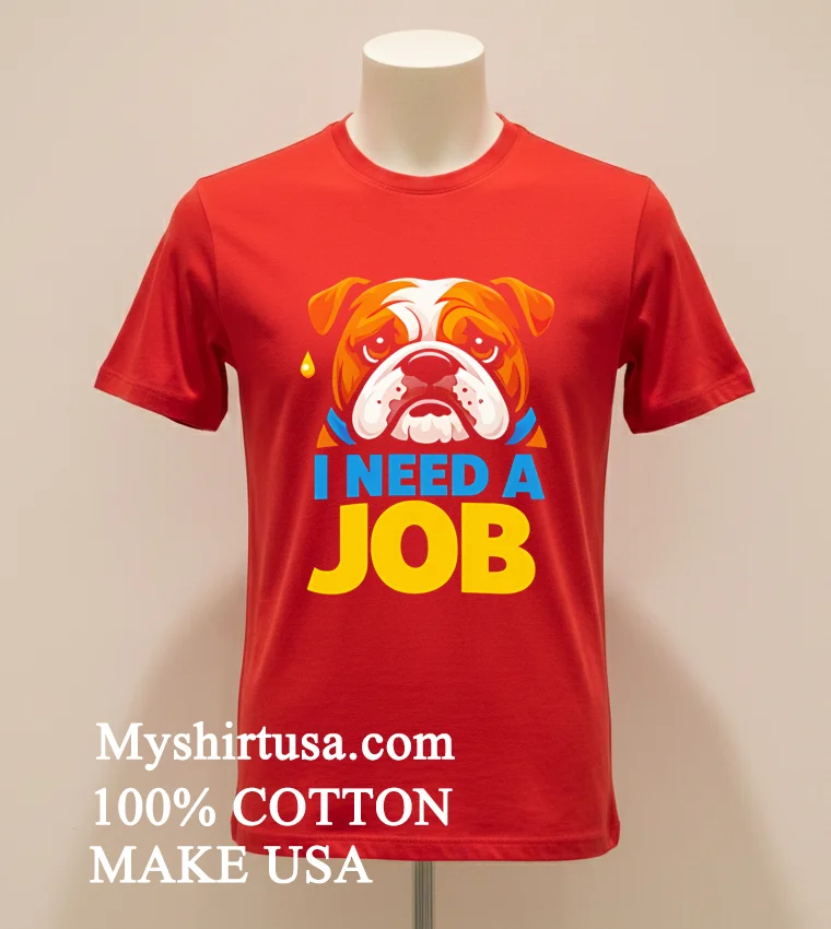 Sad Bulldog I Need A Job Shirt Red Shirt