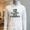 Save The Planet Kill Yourself Shirt Hoodie Shirt