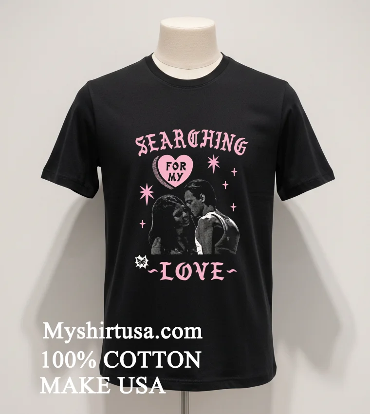 Searching For My Love Shirt Balck Shirt