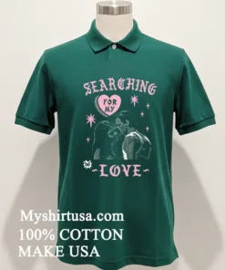 Searching For My Love Shirt