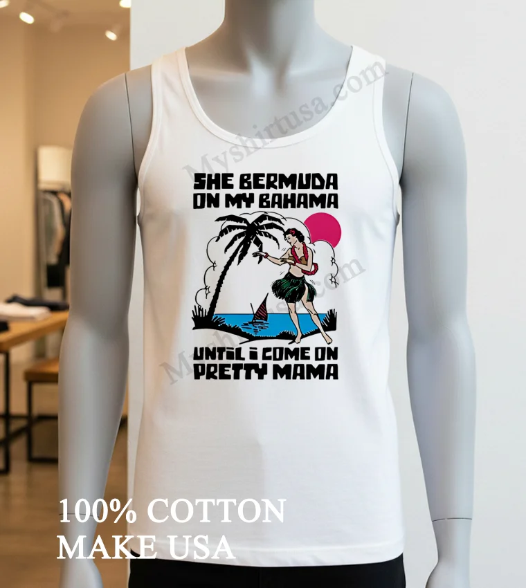 She Bermuda On My Bahama Hula Girl Palm Tree Sun Until I Come On Pretty Mama Shirt White T Shirt 2