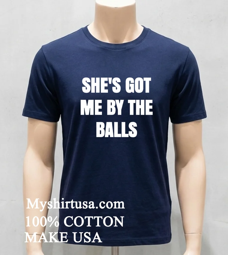 Shes Got Me By The Balls Shirt Navy Shirt