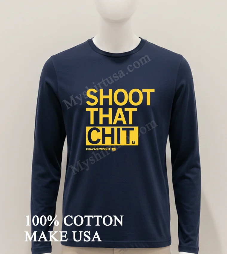 Shoot That Chit Chazadi Wright 11 Shirt Hoodie Shirt 1