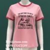 Skeleton The Best Way To Use A Stress Ball Is To Throw It At The Person That Upset You Shirt Pink T Shirt