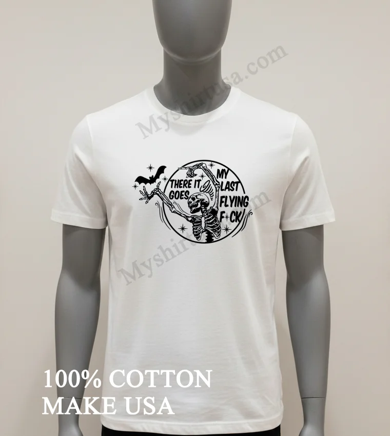 Skeleton There It Goes My Last Flying Fuck Shirt White T Shirt