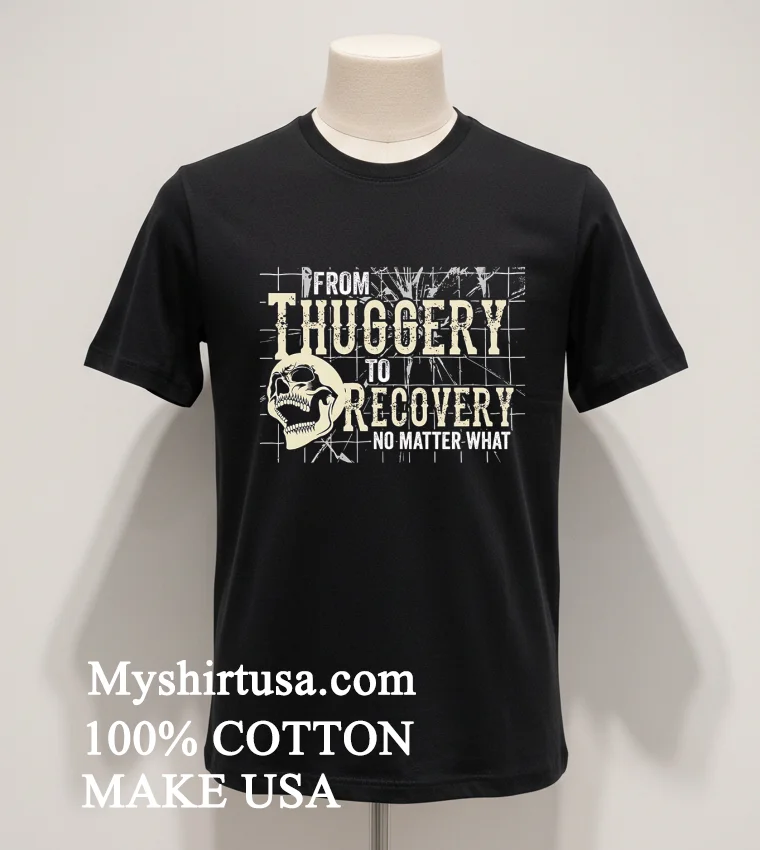 Skull From Thuggery To Recovery No Matter What Shirt Balck Shirt 1