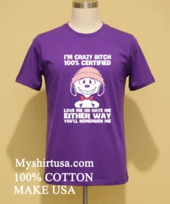 Snoopy I M Crazy Bitch 100 Certified Love Me Or Hate Me Either Way You Ll Remember Me Shirt