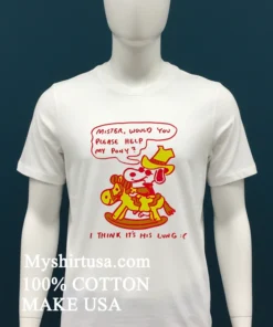Snoopy Mister Would You Please Help My Pony I Think It S His Lung Shirt