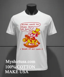Snoopy Mister Would You Please Help My Pony I Think It S His Lung Shirt