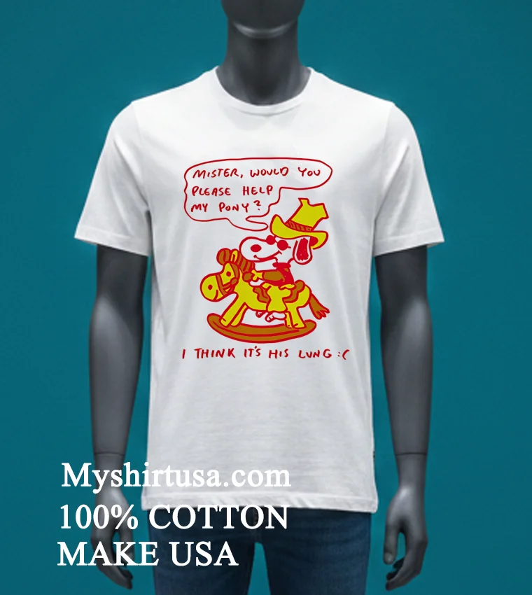 Snoopy Mister Would You Please Help My Pony I Think Its His Lung Shirt White T Shirt 3