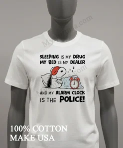 Snoopy Sleeping Is My Drug My Bed Is My Dealer Shirt