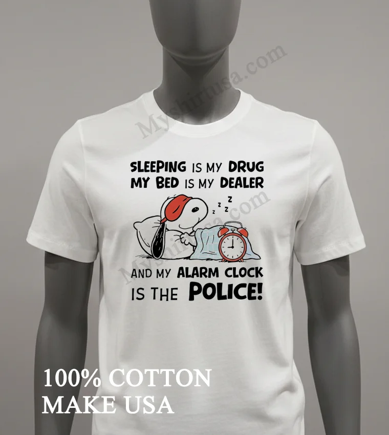 Snoopy Sleeping Is My Drug My Bed Is My Dealer Shirt White T Shirt 1