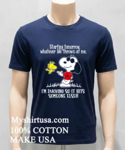 Snoopy Starting Tomorrow Whatever Life Throws At Me I D Like T For St Be I M Ducking So It Hits Someone Else Shirt
