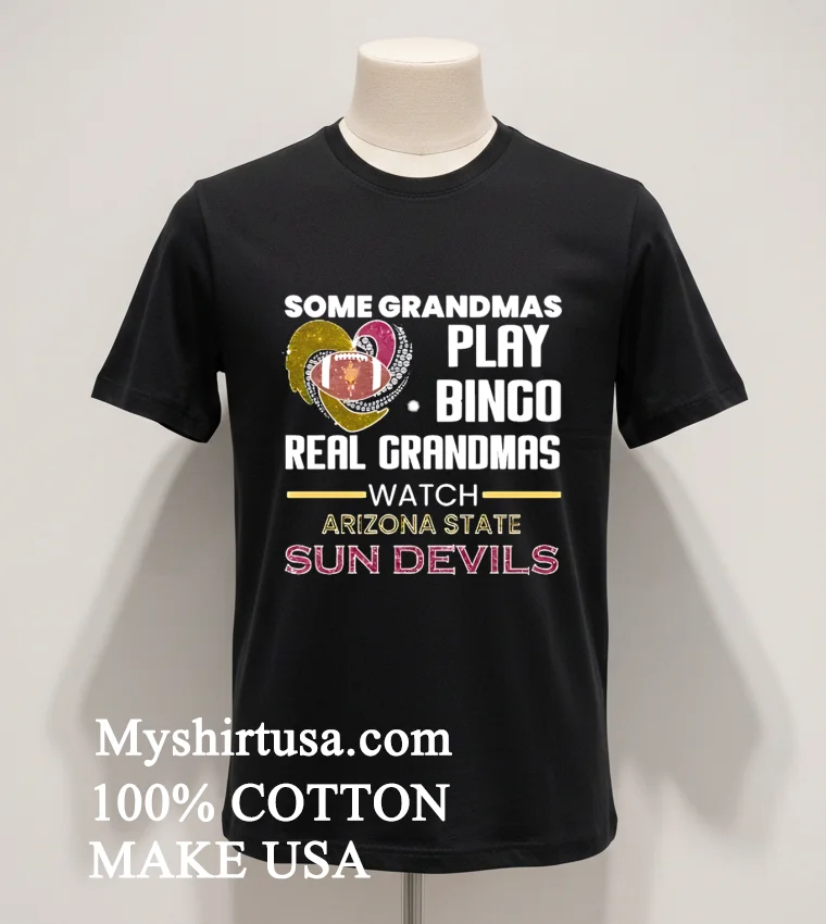 Some Grandmas Play Bingo Real Grandmas Watch Arizona State Sun Devils Shirt Balck Shirt