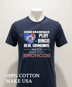 Some Grandmas Play Bingo Real Grandmas Watch Boise State Broncos funny america t-shirts