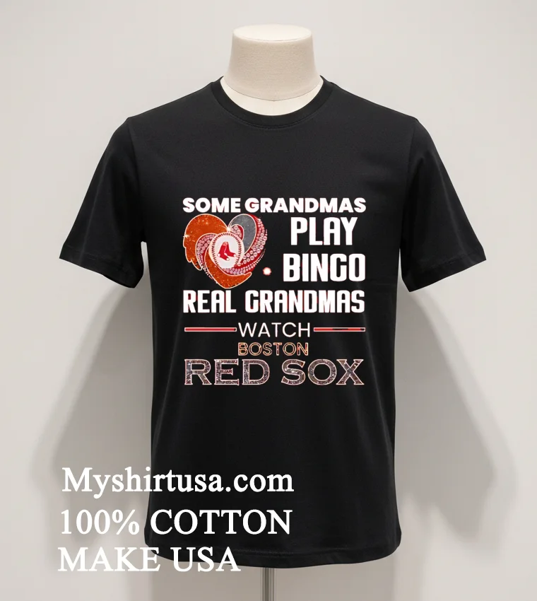Some Grandmas Play Bingo Real Grandmas Watch Boston Red Sox Shirt Balck Shirt