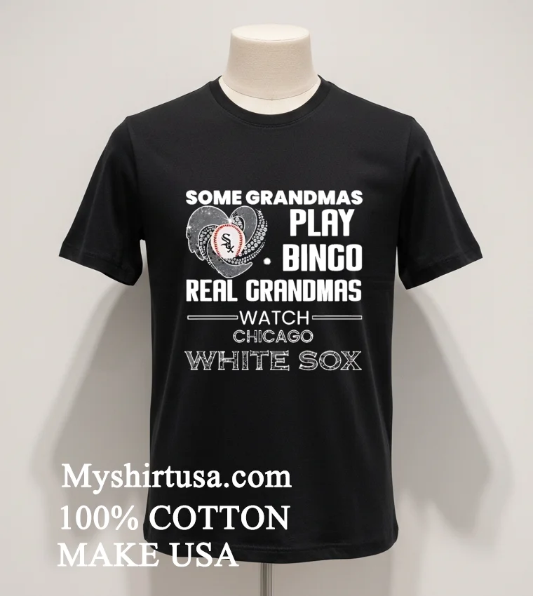 Some Grandmas Play Bingo Real Grandmas Watch Chicago White Sox Shirt Balck Shirt
