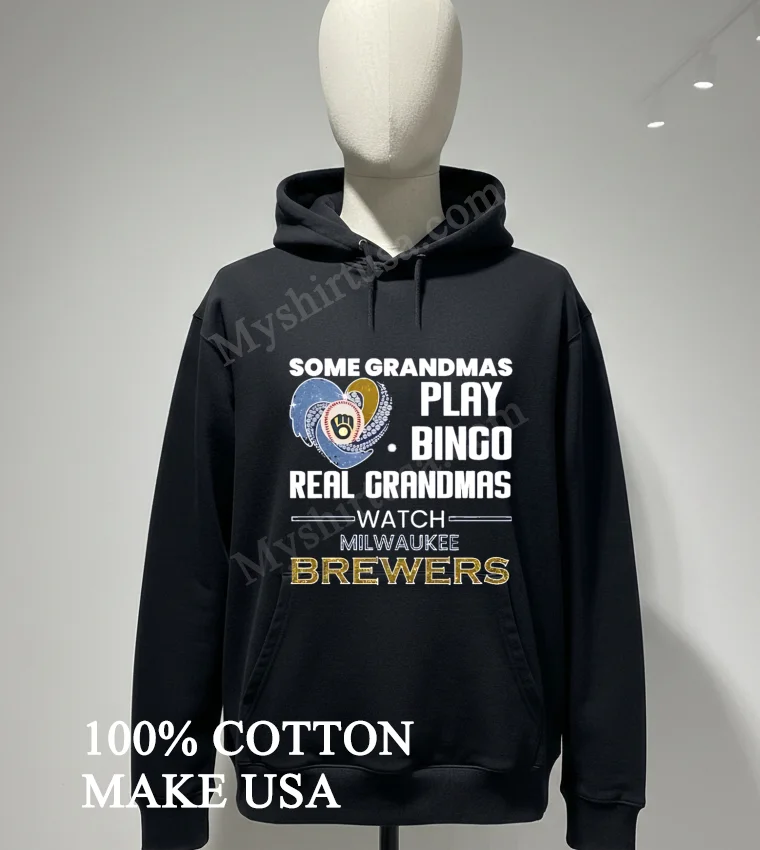 Some Grandmas Play Bingo Real Grandmas Watch Milwaukee Brewers Shirt Hoodie Shirt