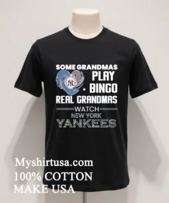 Some Grandmas Play Bingo Real Grandmas Watch New York Yankees funny america t-shirts