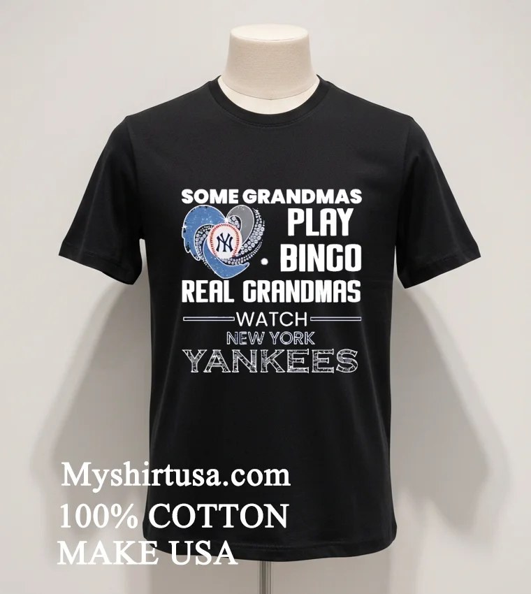 Some Grandmas Play Bingo Real Grandmas Watch New York Yankees Shirt Balck Shirt