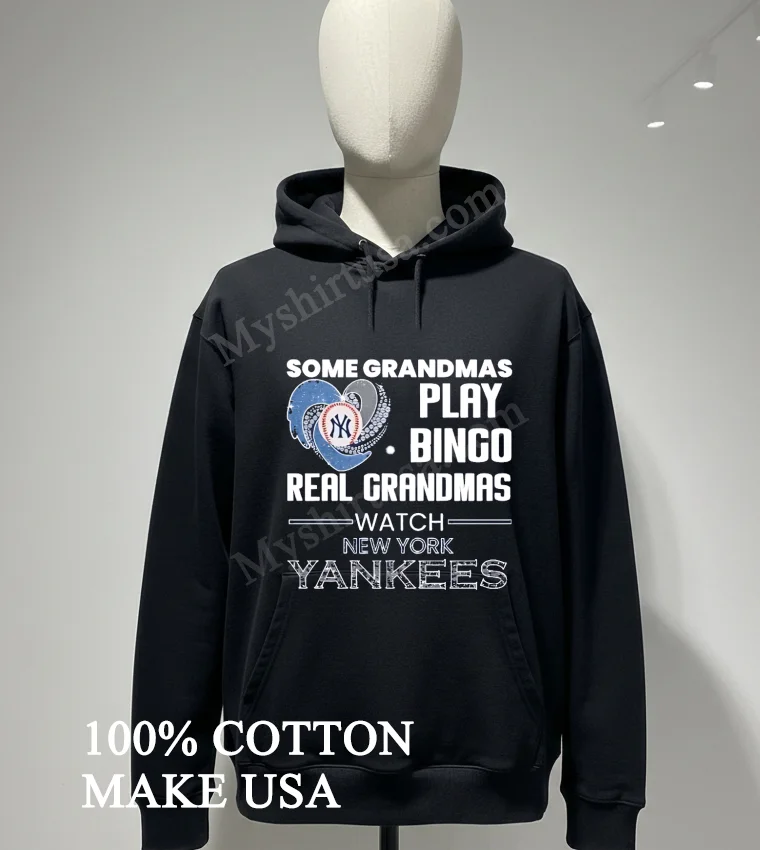 Some Grandmas Play Bingo Real Grandmas Watch New York Yankees Shirt Hoodie Shirt